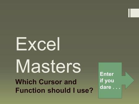 Excel Masters Which Cursor and Function should I use? Enter if you dare...