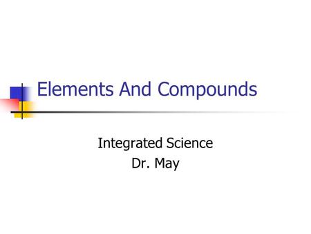 Elements And Compounds Integrated Science Dr. May.