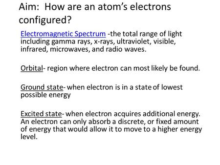 Aim: How are an atom’s electrons configured? Electromagnetic SpectrumElectromagnetic Spectrum -the total range of light including gamma rays, x-rays, ultraviolet,