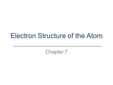 Electron Structure of the Atom Chapter 7. 7.1 Electromagnetic Radiation and Energy.