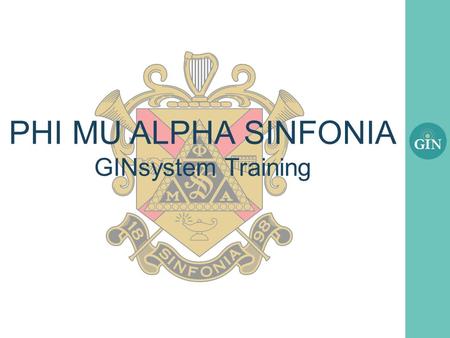PHI MU ALPHA SINFONIA GINsystem Training. What is the GINsystem? A members-only internal communication system for Phi Mu Alpha Sinfonia chapters Features.