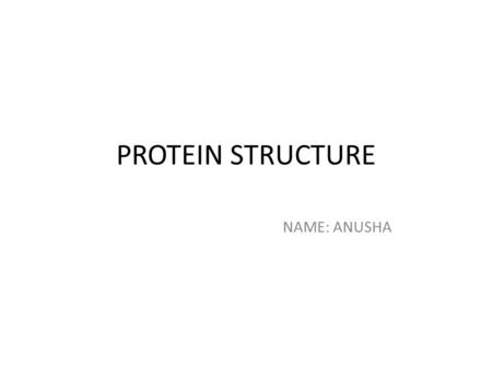PROTEIN STRUCTURE NAME: ANUSHA. INTRODUCTION Frederick Sanger was awarded his first Nobel Prize for determining the amino acid sequence of insulin, the.
