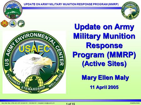 UPDATE ON ARMY MILITARY MUNITION RESPONSE PROGRAM (MMRP) Mary Ellen Maly / SFIM-AEC-CDP / 410-436-1511 / DSN 584-1511 / 1.