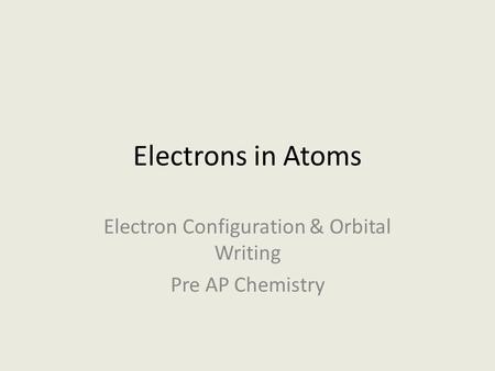 Electron Configuration & Orbital Writing Pre AP Chemistry
