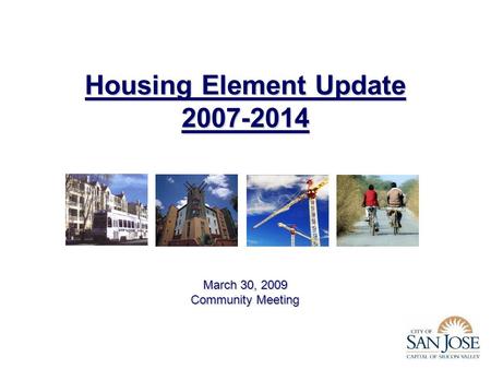 Housing Element Update 2007-2014 March 30, 2009 Community Meeting.