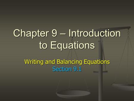 Chapter 9 – Introduction to Equations Writing and Balancing Equations Section 9.1.