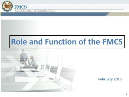 FMCS Federal Mediation and Conciliation Service 1 PAGE TITLE GOES HERE February 2015 Role and Function of the FMCS.