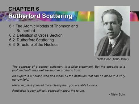 6.1 The Atomic Models of Thomson and Rutherford 6.2 Definition of Cross Section 6.2 Rutherford Scattering 6.3 Structure of the Nucleus Rutherford Scattering.