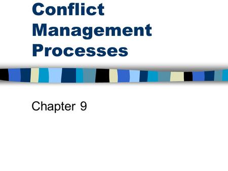 Conflict Management Processes Chapter 9. Assumptions Harmony is normal and conflict is abnormal. Conflict and disagreements are the same thing. Conflict.