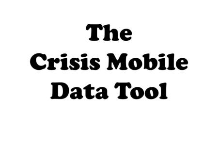 The Crisis Mobile Data Tool. The CRISIS Mobile Data Tool This tool was written in response to a SAMHS QA report that evaluated Crisis data stored at SAMHS.