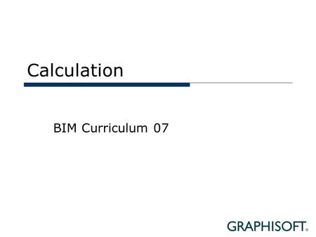 Calculation BIM Curriculum 07. Topics  Calculation with BIM  List Types  Output.