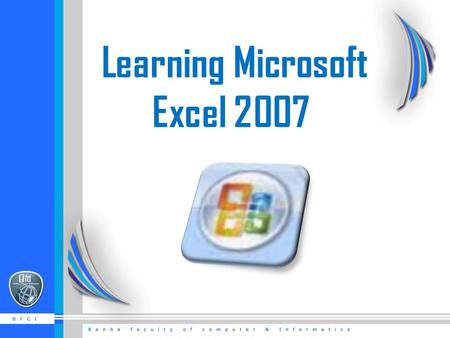Learning Microsoft Excel 2007. Getting Started  There are three features that you should remember as you work within PowerPoint 2007: the Microsoft Office.