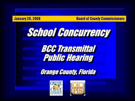 1 ORANGE COUNTY BCC, ORANGE COUNTY, FLORIDA School Concurrency BCC Transmittal Public Hearing Orange County, Florida School Concurrency BCC Transmittal.