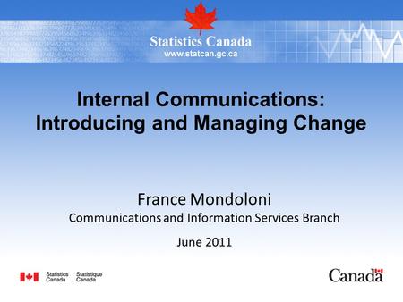 Internal Communications: Introducing and Managing Change France Mondoloni Communications and Information Services Branch June 2011.