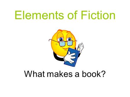 Elements of Fiction What makes a book?. What is Narrative Text? Narrative refers to a story—an account of events or experiences –EX: Hatchet We learned.