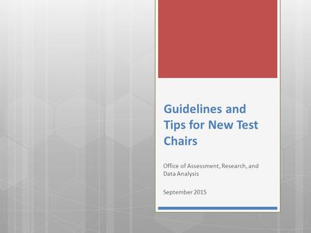 Guidelines and Tips for New Test Chairs Office of Assessment, Research, and Data Analysis September 2015.