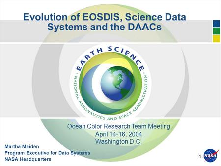 1 Evolution of EOSDIS, Science Data Systems and the DAACs Martha Maiden Program Executive for Data Systems NASA Headquarters Ocean Color Research Team.