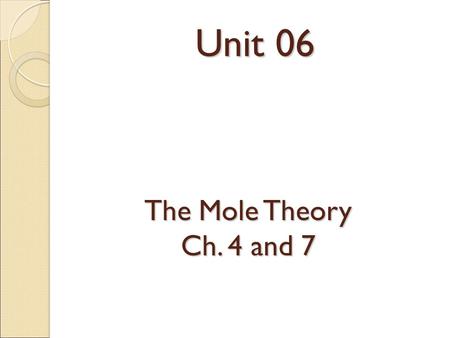 Unit 06 The Mole Theory Ch. 4 and 7. Dimensional Analysis ● just converting one thing to another Problem 1 : How many seconds are in a day? sec day What.