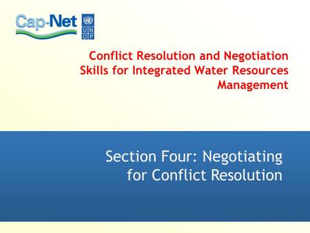 Conflict Resolution and Negotiation Skills for Integrated Water Resources Management Section Four: Negotiating for Conflict Resolution.