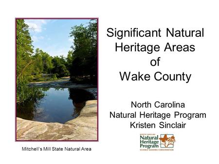 Significant Natural Heritage Areas of Wake County North Carolina Natural Heritage Program Kristen Sinclair Mitchell’s Mill State Natural Area.