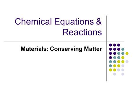 Chemical Equations & Reactions Materials: Conserving Matter.