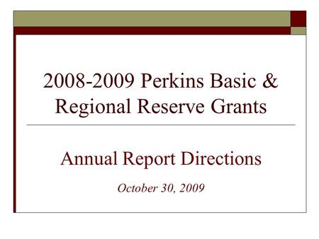 2008-2009 Perkins Basic & Regional Reserve Grants Annual Report Directions October 30, 2009.