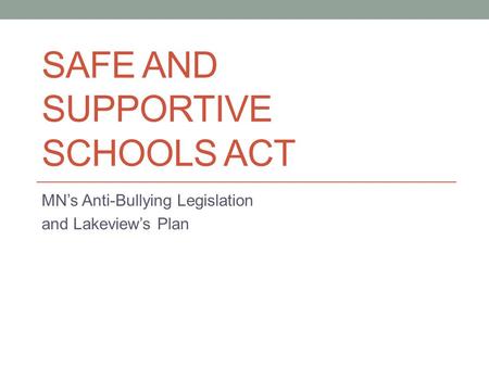 SAFE AND SUPPORTIVE SCHOOLS ACT MN’s Anti-Bullying Legislation and Lakeview’s Plan.
