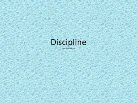 Discipline by Barbara Hyde. ‘Dis-ci-pline n.______________________ that is expected to produce a specified character or pattern of behavior, especially.
