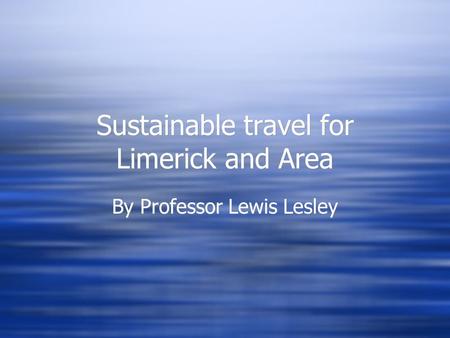 Sustainable travel for Limerick and Area By Professor Lewis Lesley.