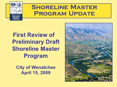 Shoreline Master Program Update First Review of Preliminary Draft Shoreline Master Program City of Wenatchee April 15, 2009 1.
