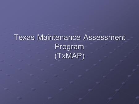 Texas Maintenance Assessment Program (TxMAP). Background Developed by TxDOT’s Maintenance Division in 1999 to document the condition of the highway system.