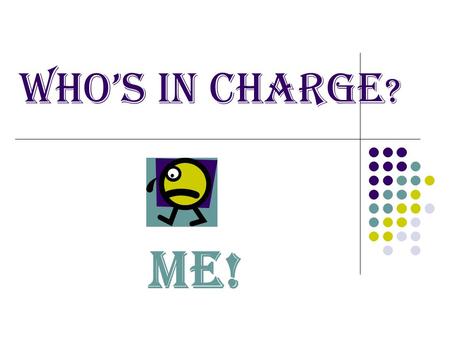 WHO’S IN CHARGE ? ME! Everything you did not Grant Reports Conducting Meetings Desk Scheduling Results Based Budgeting Customer Service Supervise Volunteers.