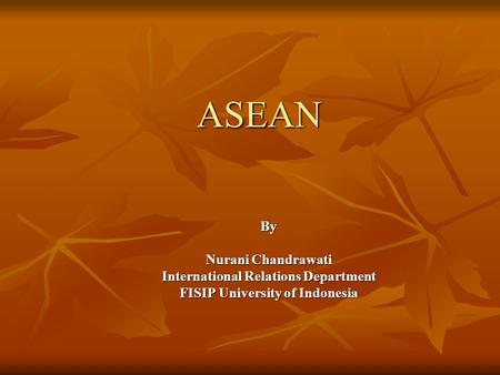 ASEAN By Nurani Chandrawati International Relations Department FISIP University of Indonesia.