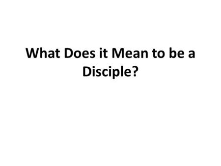 What Does it Mean to be a Disciple?. Disciple: One who receives instruction from another; a follower who has learned to believe in the truth of the doctrine.