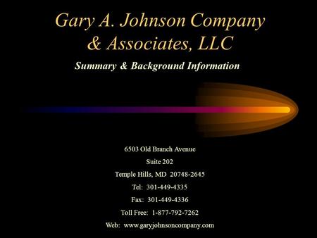 Gary A. Johnson Company & Associates, LLC Summary & Background Information 6503 Old Branch Avenue Suite 202 Temple Hills, MD 20748-2645 Tel: 301-449-4335.