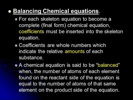 Balancing Chemical equations. For each skeleton equation to become a complete (final form) chemical equation, coefficients must be inserted into the skeleton.