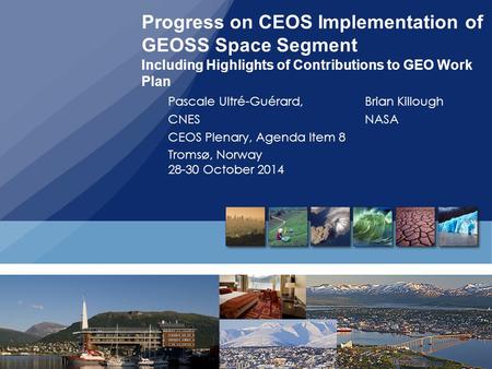 Progress on CEOS Implementation of GEOSS Space Segment Including Highlights of Contributions to GEO Work Plan Pascale Ultré-Guérard, Brian Killough CNESNASA.