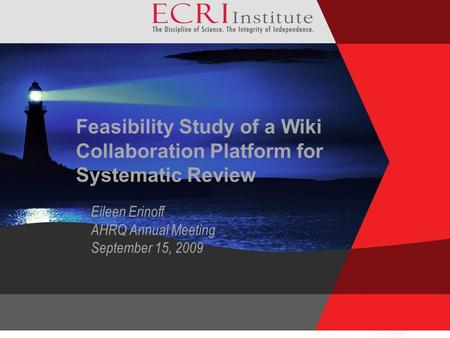 Feasibility Study of a Wiki Collaboration Platform for Systematic Review Eileen Erinoff AHRQ Annual Meeting September 15, 2009.