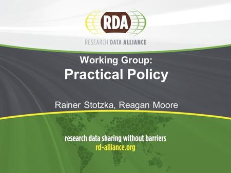 Working Group: Practical Policy Rainer Stotzka, Reagan Moore.
