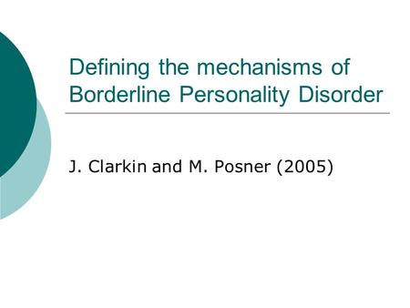 Defining the mechanisms of Borderline Personality Disorder J. Clarkin and M. Posner (2005)