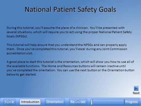 National Patient Safety Goals Introduction During this tutorial, you’ll assume the place of a clinician. You’ll be presented with several situations, which.