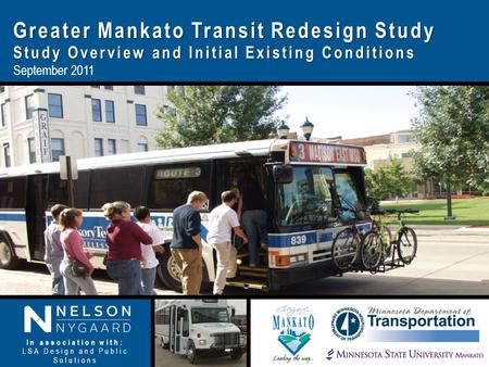 Greater Mankato Transit Redesign Study Study Overview and Initial Existing Conditions September 2011 In association with: LSA Design and Public Solutions.