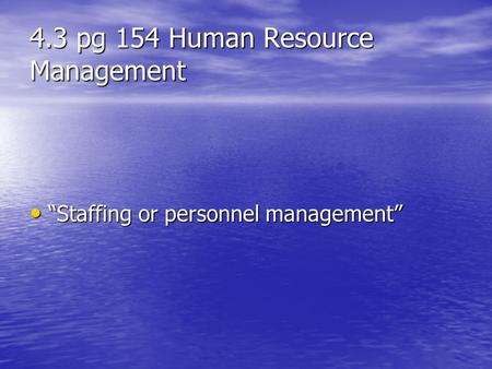 4.3 pg 154 Human Resource Management “Staffing or personnel management” “Staffing or personnel management”