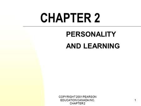 COPYRIGHT 2001 PEARSON EDUCATION CANADA INC. CHAPTER 2 1 CHAPTER 2 PERSONALITY AND LEARNING.
