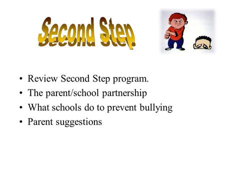 Review Second Step program. The parent/school partnership What schools do to prevent bullying Parent suggestions.