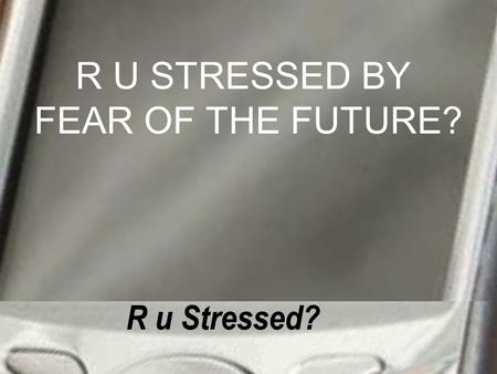 R U STRESSED BY FEAR OF THE FUTURE?. GOD’S PROVISIONS TO OVERCOME FEAR.