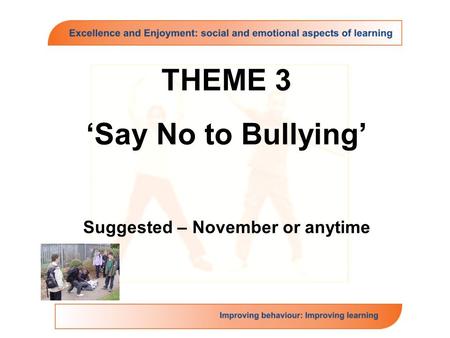THEME 3 ‘Say No to Bullying’ Suggested – November or anytime.