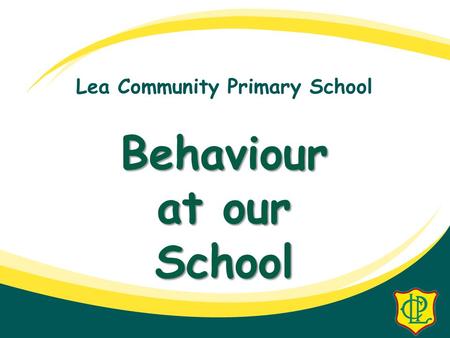 Lea Community Primary School Behaviour at our School.