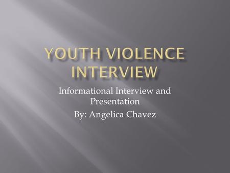 Informational Interview and Presentation By: Angelica Chavez.