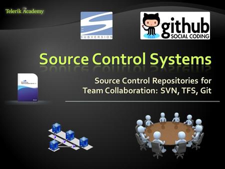 Source Control Repositories for Team Collaboration: SVN, TFS, Git.